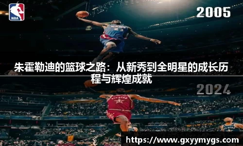 朱霍勒迪的篮球之路：从新秀到全明星的成长历程与辉煌成就