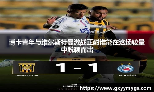 博卡青年与维尔斯特曼激战正酣谁能在这场较量中脱颖而出