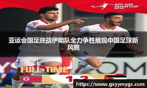 亚运会国足迎战伊朗队全力争胜展现中国足球新风貌